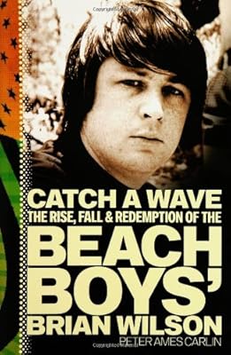 Catch a Wave: The Rise, Fall, and Redemption of the Beach Boys' Brian Wilson