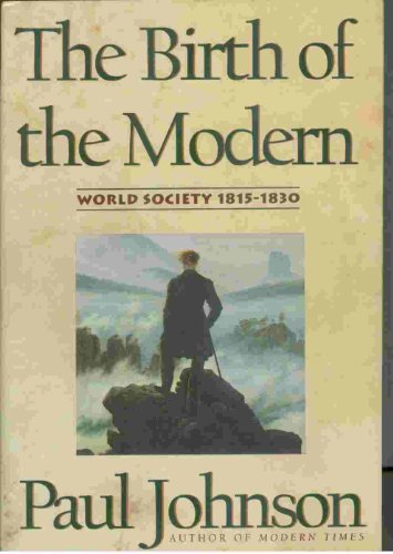 The Birth of the Modern: World Society, 1815-1830 by Paul Johnson