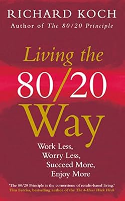 Living the 80/20 Way, New Edition: Work Less, Worry Less, Succeed More, Enjoy More