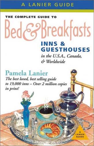 Complete Guide to Bed & Breakfasts, Inns & Guesthouses in the USA, Canada & Worldwide by Pamela Lanier