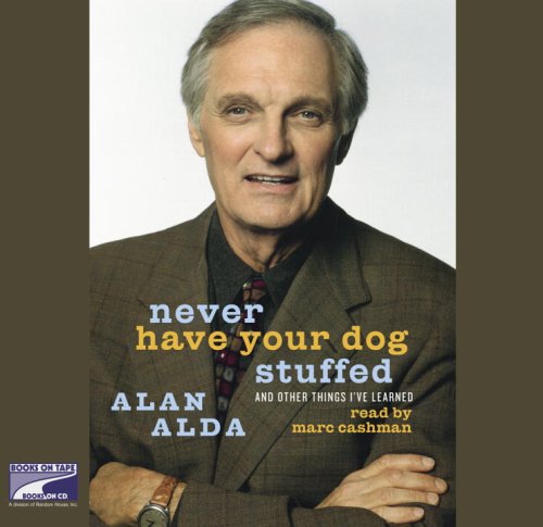 Never Have Your Dog Stuffed: And Other Things I've Learned by Alan Alda