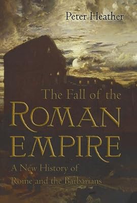 The Fall of the Roman Empire: A New History of Rome and the Barbarians