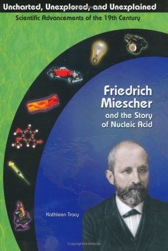Friedrich Miescher & the Story of Nucleic Acid (Uncharted, Unexplored, and Unexplained) by Kathleen Tracy