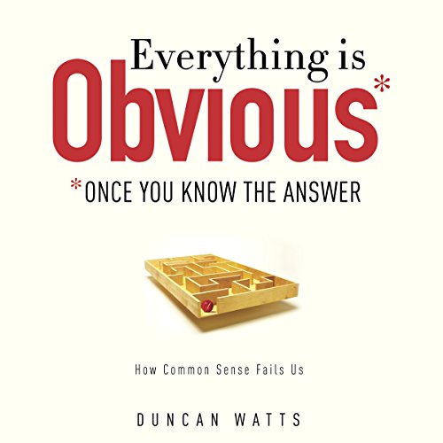 Everything Is Obvious: *Once You Know the Answer by Duncan J. Watts