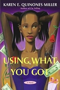 Using What You Got : A Novel by Karen E. Quinones Miller