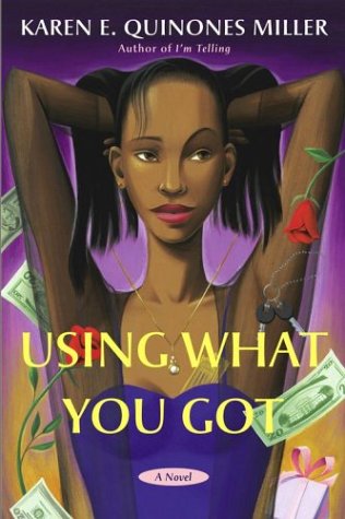 Using What You Got : A Novel by Karen E. Quinones Miller