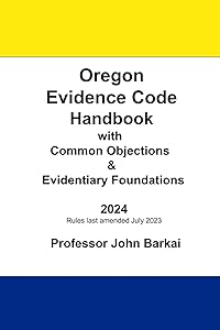 Oregon Evidence Code Handbook with Common Objections & Evidentiary Foundations by John Barkai