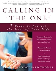 Calling in "The One": 7 Weeks to Attract the Love of Your Life by Katherine Woodward Thomas