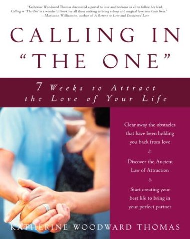 Calling in "The One": 7 Weeks to Attract the Love of Your Life by Katherine Woodward Thomas