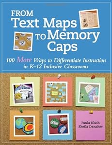 From Text Maps to Memory Caps: 100 More Ways to Differentiate Instruction in K-12 Inclusive Classrooms by Paula Kluth Ph.D.  ,