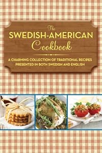 The Swedish-American Cookbook: A Charming Collection of Traditional Recipes Presented in Both Swedish and English