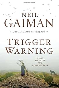 Trigger Warning: Short Fictions and Disturbances by Neil Gaiman