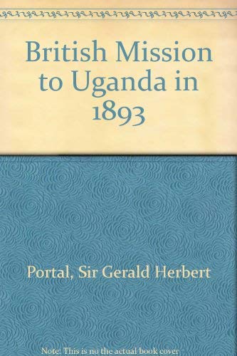 The British Mission to Uganda in 1893 by Sir Gerald Portal