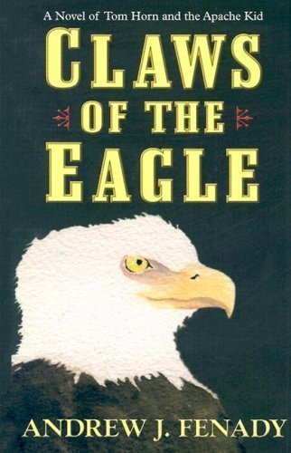 Claws of the Eagle: A Novel of Tom Horn and the Apache Kid by Andrew J. Fenady