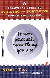 It Was Probably Something You Ate: A Practical Guide to Avoiding and Surviving Food-borne Illness by Nicols Fox