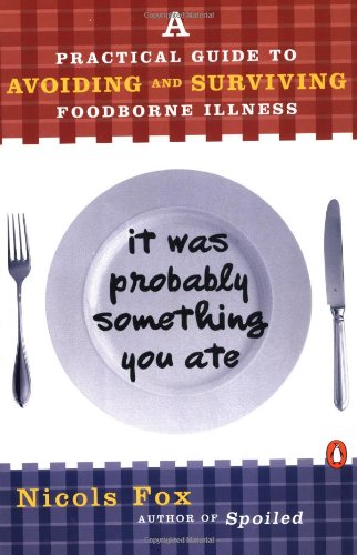 It Was Probably Something You Ate: A Practical Guide to Avoiding and Surviving Food-borne Illness by Nicols Fox