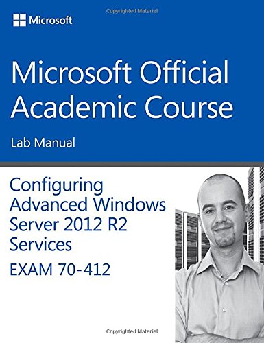 70-412 Configuring Advanced Windows Server 2012 Services R2 Lab Manual by Microsoft Official Academic Course