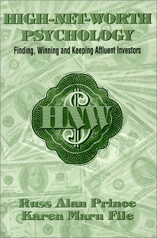 High-Net-Worth Psychology: Finding, Winning and Keeping Affluent Investors by Russ Alan Prince