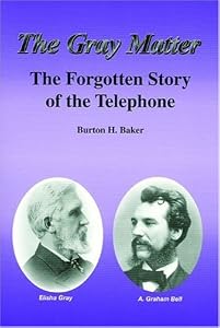 The Gray Matter : The Forgotten Story of the Telephone by Burton H Baker