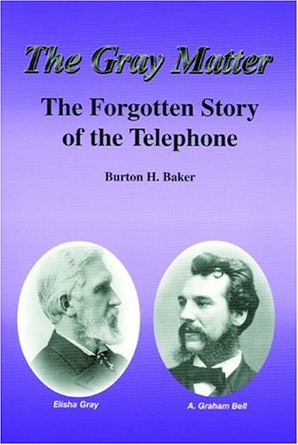 The Gray Matter : The Forgotten Story of the Telephone by Burton H Baker