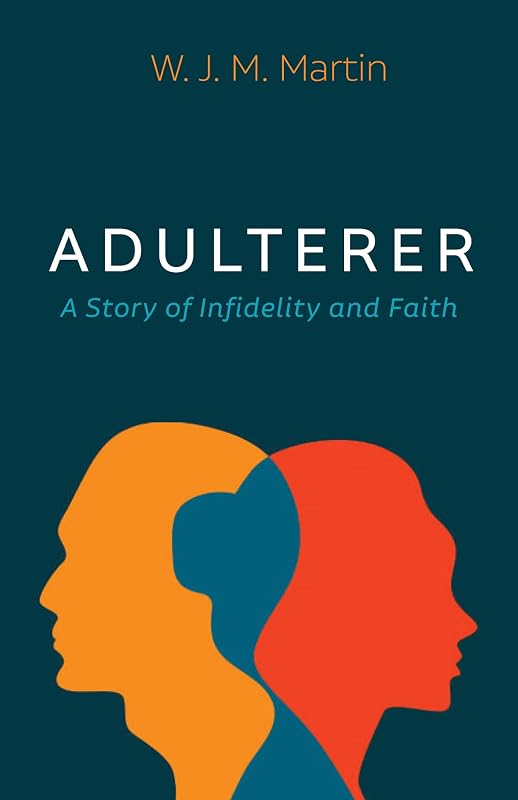 Adulterer: A Story of Infidelity and Faith by W. J. M. Martin