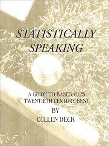 Statistically Speaking: A Guide to Baseball's Twentieth Century Best by Cullen Deck