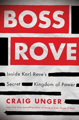 Boss Rove: Inside Karl Rove's Secret Kingdom of Power