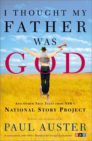 I Thought My Father Was God: And Other True Tales from NPR's National Story Project by Paul Auster