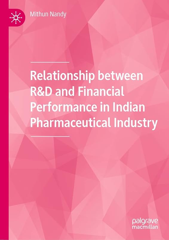 Relationship between R&D and Financial Performance in Indian Pharmaceutical Industry by Mithun Nandy