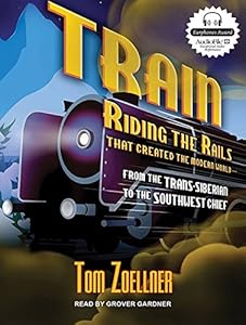 Train: Riding the Rails That Created the Modern World---from the Trans-Siberian to the Southwest Chief