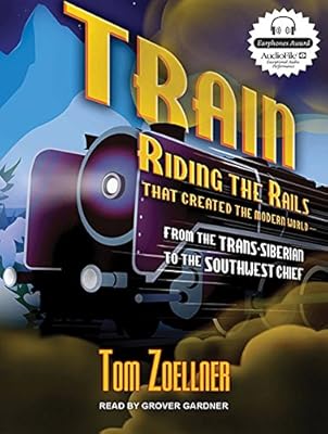 Train: Riding the Rails That Created the Modern World---from the Trans-Siberian to the Southwest Chief