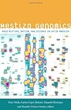 Peter Wade et. al. "Mestizo Genomics: Race Mixture, Nation, and Science in Latin America (Duke UP, 2014)