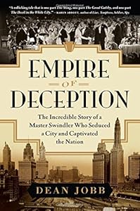 Empire of Deception: The Incredible Story of a Master Swindler Who Seduced a City and Captivated the Nation
