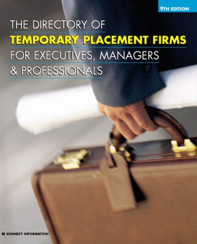 The Directory of Temporary Placement Firms for Executives, Managers & Professionals (DIRECTORY OF EXECUTIVE TEMPORARY PLACEMENT FIRMS) by Kennedy Publications
