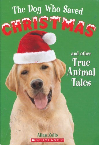 The Dog Who Saved Christmas and Other true Animal Tales by Allan Zullo