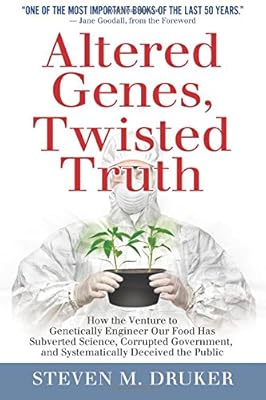 Altered Genes, Twisted Truth: How the Venture to Genetically Engineer Our Food Has Subverted Science, Corrupted Government, and Systematically Deceived the Public