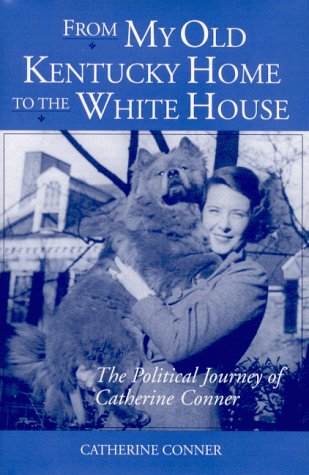 From My Old Kentucky Home to the White House: The Political Journey of Catherine Conner by Catherine Conner