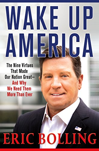 Wake Up, America: The Nine Virtues That Made Our Nation Great--and Why We Need Them More Than Ever by Eric Bolling