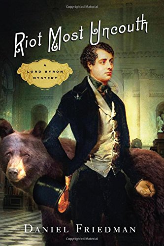 Riot Most Uncouth: A Lord Byron Mystery by Daniel Friedman