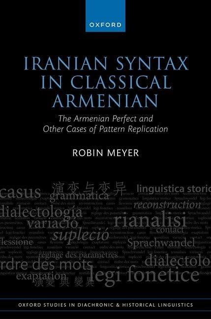 Iranian Syntax in Classical Armenian: The Armenian Perfect and Other Cases of Pattern Replication (Oxford Studies in Diachronic and Historical Linguistics) by Robin Meyer