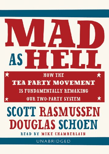 Mad As Hell: How the Tea Party Movement Is Fundamentally Remaking Our Two-Party System by Doug Schoen