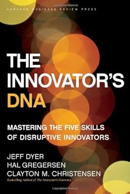 The Innovator's DNA: Mastering the Five Skills of Disruptive Innovators
