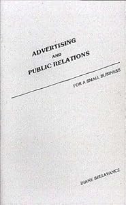 Advertising and Public Relations for a Small Business by Diane Bellavance
