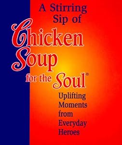 Stirring Sip Of Chicken Soup For The Soul: Uplifting Moments from Everyday Heroes by Health Communications