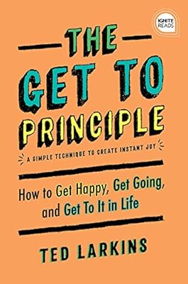 The Get To Principle: How to Get Happy, Get Going, and Get To It in Life (Ignite Reads)