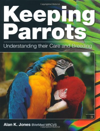 Keeping Parrots: Understanding Their Care and Breeding by Alan Jones