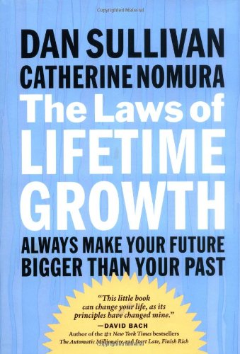 The Laws of Lifetime Growth: Always Make Your Future Bigger Than Your Past by Dan Sullivan
