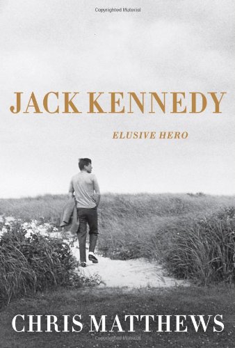 Jack Kennedy: Elusive Hero by Chris Matthews