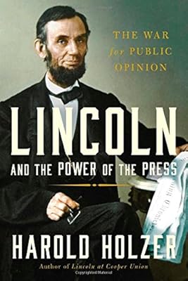 Lincoln and the Power of the Press: The War for Public Opinion