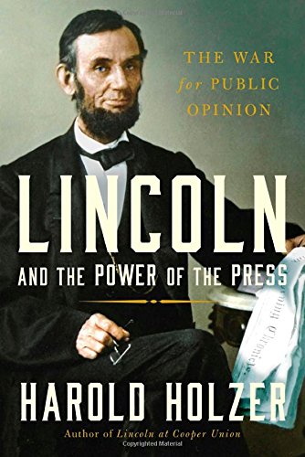 Lincoln and the Power of the Press: The War for Public Opinion by Harold Holzer